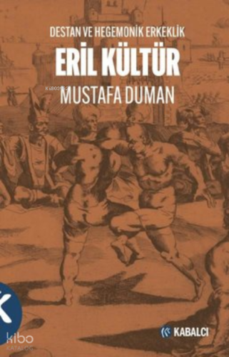 Eril Kültür - Destan ve Hegemonik Erkeklik Mustafa Duman