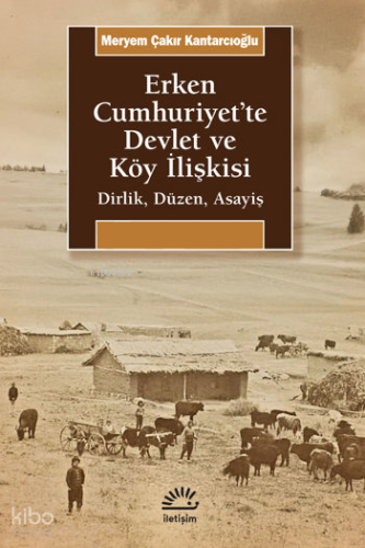 Erken Cumhuriyet'te Devlet ve Köy İlişkisi  ;Dirlik, Düzen, Asayiş