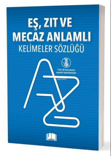 Eş-Zıt-Mecaz Anlamlı Kelimeler Sözlüğü (T.D.K Uyumlu)