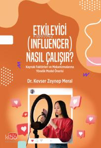Etkileyici (Influencer) Nasıl Çalışır?;Kaynak Faktörleri ve Mekanizmalarına Yönelik Model Önerisi