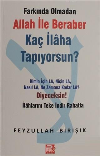 Farkında Olmadan Allah ile Beraber Kaç İlaha Tapıyorsun?; Kimin için La Niçin La Nasıl La Ne Zamana Kadar La? Diyeceksin!