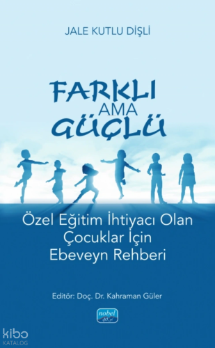 Farklı ama Güçlü;Özel Eğitim İhtiyacı Olan Çocuklar İçin Ebeveyn Rehbe