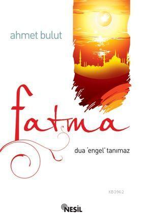 Fatma; Dua Engel Tanımaz Ahmet Bulut