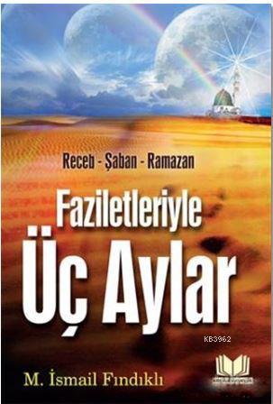 Faziletleriyle Üç Aylar; Receb - Şaban - Ramazan