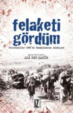 Felaketi Gördüm; Filistinli'ler 1948'de Yaşadıklarını Anlatıyor