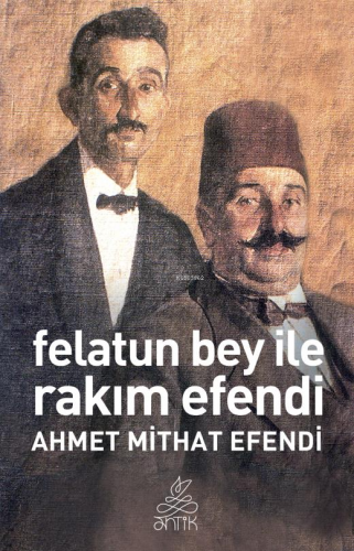 Felatun Bey ve Rakım Efendi (Antik Dünya Klasikleri) Ahmet Mithat Efen