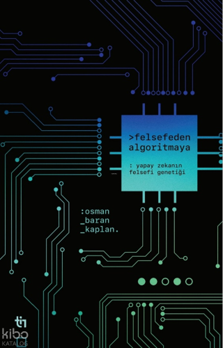 Felsefeden Algoritmaya;Yapay Zekanın Felsefi Genetiği Osman Baran Kapl