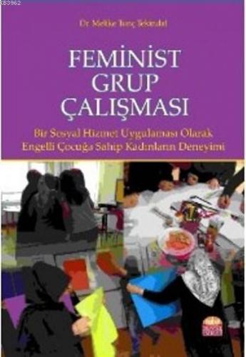Feminist Grup Çalışması; Bir Sosyal Hizmet Uygulaması Olarak: Engelli Çocuğa Sahip Kadınların Deneyimi