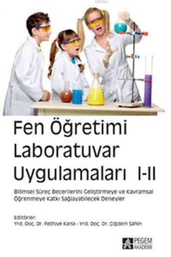 Fen Öğretimi Laboratuvar Uygulamaları 1-2 Bilimsel Süreç Becerilerini Geliştirmeye ve Kavramsal Öğrenmeye Katkı Sağlayabilecek Deneyler