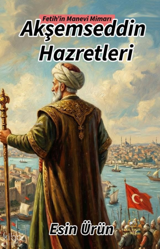 Fetih’in Manevi Mimarı Akşemsettin Hazretleri Esin Ürün