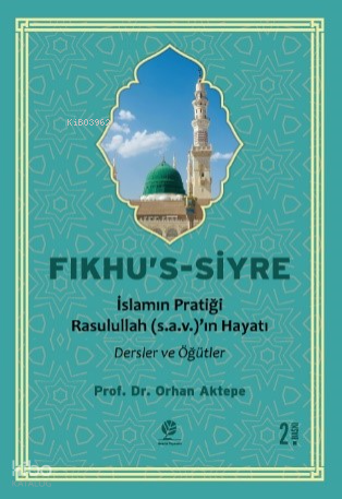 Fıkhu’s-Siyre;İslam’ın Pratiği Resulullah (sav)’in Hayatı Dersler ve Öğütler