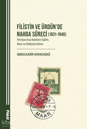 Filistin ve Ürdün’de Nahda Süreci (1831-1948);Hristiyan Arap Aydınların Eğitim, Basın ve Edebiyata Katkısı