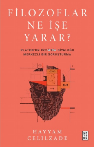 Filozoflar Ne İşe Yarar?;Platon’un Politeia Diyaloğu Merkezli Bir Soruşturma
