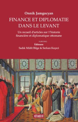Finance Et Diplomatie Dans Le Levant;Un Recueil D’articles Sur 1’historie Financière Et Diplomatique Ottomane