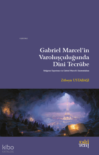 Gabriel Marcel’in Varoluşçuluğunda Dini Tecrübe Zübeyir Ustabaşı