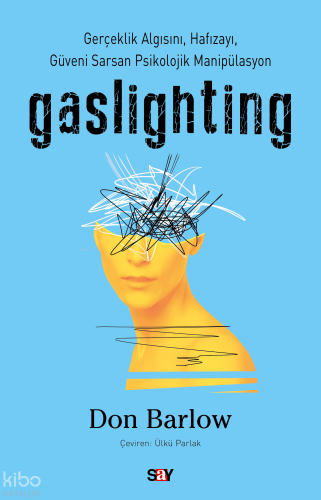 Gaslighting;Gerçeklik Algısını, Hafızayı, Güveni Sarsan Psikolojik Manipülasyon