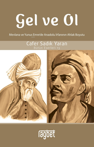 Gel ve Ol; Mevlâna ve Yunus Emre’de Anadolu İrfanının Ahlak Boyutu - Bütün Eserleri 13