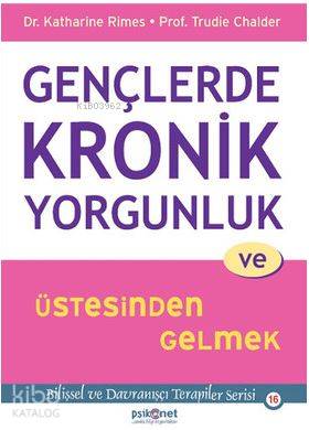 Gençlerde Kronik Yorgunluk ve Üstesinden Gelmek; Bilişsel ve Davranışçı Terapiler Serisi 16