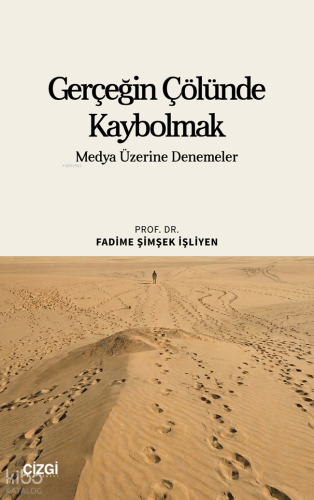 Gerçeğin Çölünde Kaybolmak;Medya Üzerine Denemeler Fadime Şimşek İşliy