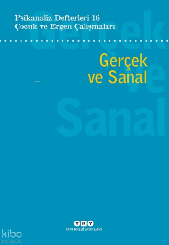Gerçek ve Sanal;Psikanaliz Defterleri 16: Çocuk ve Ergen Çalışmaları K