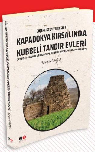Göçerlikten Yerleşiğe Kapadokya Kırsalında Kubbeli Tandır Evleri