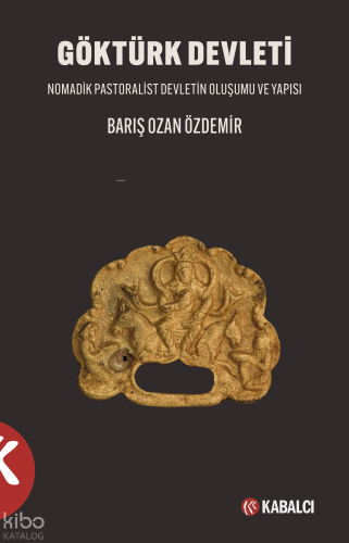 Göktürk Devleti;Nomadik Pastoralist Devletin Oluşumu ve Yapısı