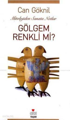 Gölgem Renkli mi?; Mitololojiden Sanata Notlar Can Göknil