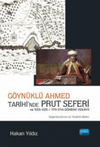 Göynüklü Ahmed Tarihi’nde Prut Seferi;;1123-1125/1711-1714 Dönemi Vekâyii (Değerlendirme ve Tenkitli Metin)