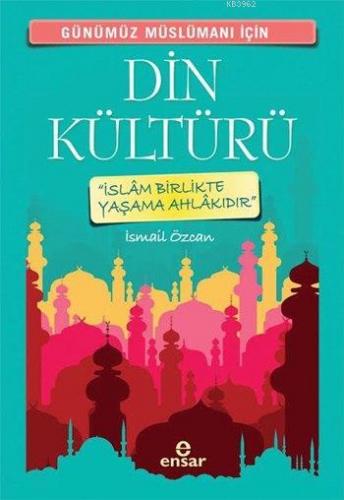 Günümüz Müslümanı İçin Din Kültürü İsmail Özcan