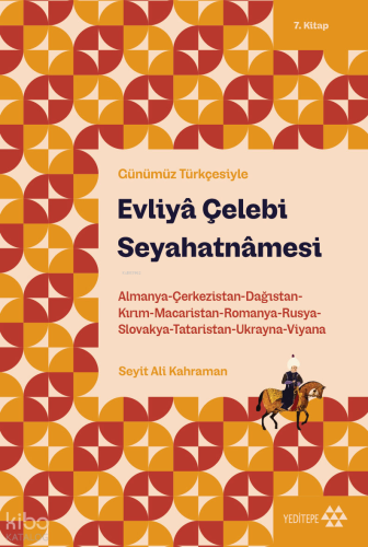 Günümüz Türkçesiyle Evliyâ Çelebi Seyahatnâmesi 7. Kitap;Almanya-Çerkezistan-Dağıstan-Kırım-Macaristan-Romanya-Rusya-Slovakya-Tataristan-Ukranya-Viyana