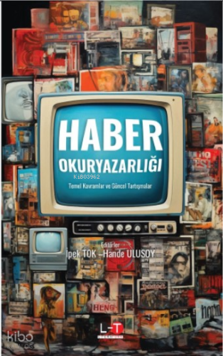 Haber Okuryazarlığı;Temel Kavramlar Ve Güncel Tartışmalar İpek Tok