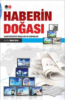 Haberin Doğası; Gazetecilikte İdealler ve Sorunlar Ömer Özer