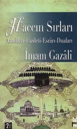 Haccın Sırları; Amelleri, Fazileti, Esrârı, Duaları İmam-ı Gazali