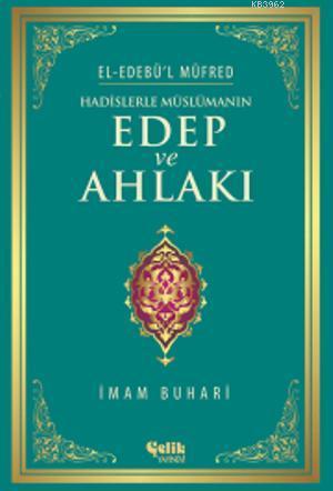 Hadislerle Müslümanın Edep ve Ahlakı - El-Edebü'l Müfred İmam-ı Buhari