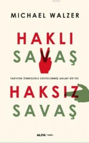 Haklı Savaş - Haksız Savaş; Tarihi Örneklerle Desteklenmiş Ahlaki Bir Tez