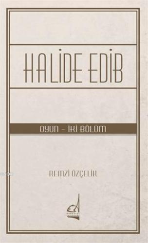 Halide Edib; Oyun - İki Bölüm Remzi Özçelik
