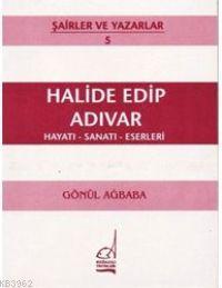 Halide Edip Adıvar; Hayatı - Sanatı - Eserleri