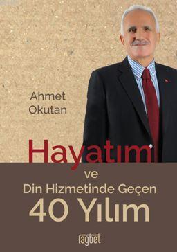 Hayatım ve Din Hizmetinde Geçen 40 Ahmet Okutan