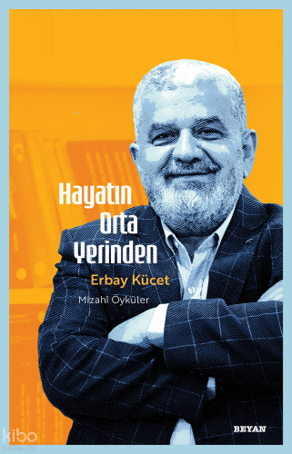 Hayatın Orta Yerinden;Mizahî Öyküler Erbay Kücet