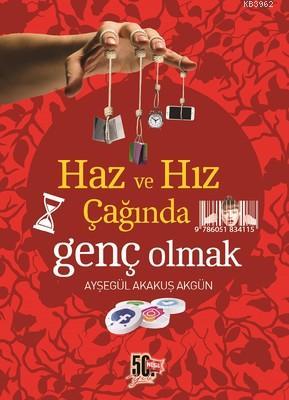 Haz ve Hız Çağında Genç Olmak Ayşegül Akakuş Akgün