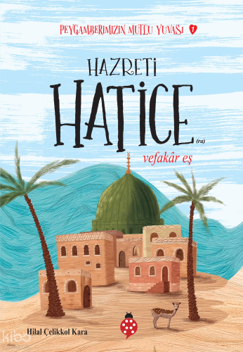 Hazreti Hatice - Vefakar Eş;Peygamberimizin Mutlu Yuvası-1 Hilal Çelik