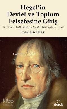 Hegel'in Devlet ve Toplum Felsefesine Giriş; Törel Tinin Ön-Belirimleri - Mantık, Görüngübilim, Tarih