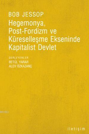Hegemonya, Post-fordizm ve Küreselleşme Ekseninde Kapitalist Devlet
