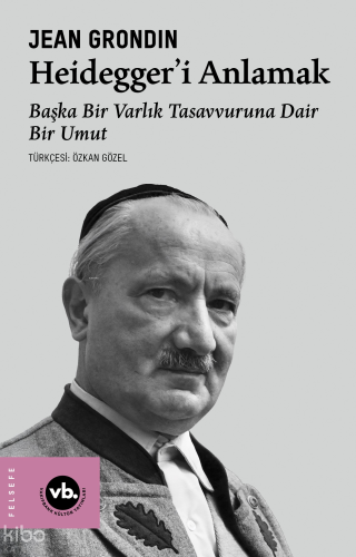 Heidegger’i Anlamak;Başka Bir Varlık Tasavvuruna Dair Bir Umut Jean Gr