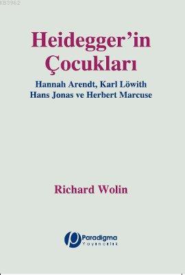 Heidegger'in Çocukları; Hannah Arendt, Karl Löwith, Hans Jonas, Herbert Marcuse