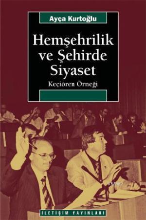 Hemşehrilik ve Şehirde Siyaset; Keçiören Örneği