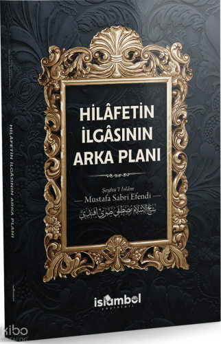 Hilâfetin İlgâsının Arka Planı Mustafa Sabri Efendi