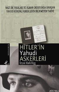 Hitler´in Yahudi Askerleri; Nazi Irk Yas. ve Alm. Ordusunda Savaşan Yahudi Kökenli Askerlerin Tarihi