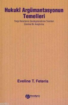 Hukuki Argümantasyonun Temelleri; Yargı Kararlarını Gerekçelendirme Teorileri Üzerine Bir Araştırma