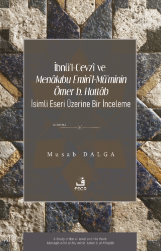 İbnü'l-Cevzî ve Menâkıbu Emiri'l-Mü'minin Ömer b. Hattâb İsimli Eseri Üzerine Bir İnceleme